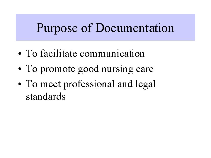 Purpose of Documentation • To facilitate communication • To promote good nursing care •
