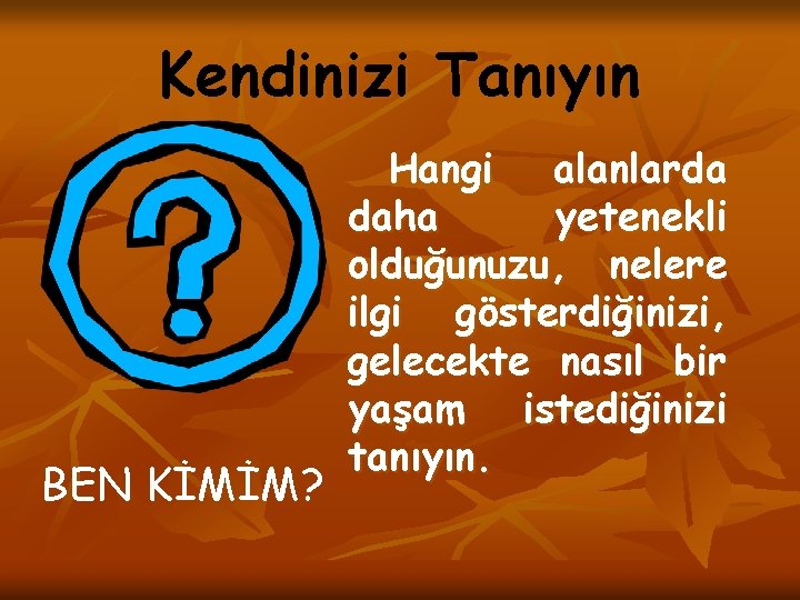 Kendinizi Tanıyın BEN KİMİM? Hangi alanlarda daha yetenekli olduğunuzu, nelere ilgi gösterdiğinizi, gelecekte nasıl