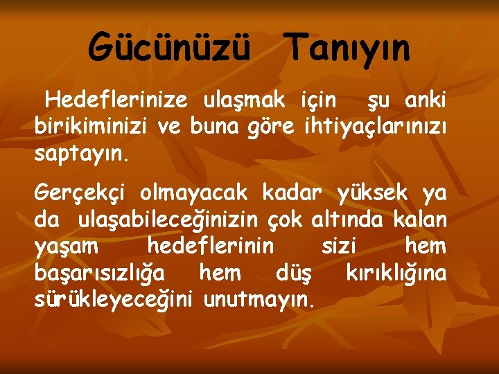 Gücünüzü Tanıyın Hedeflerinize ulaşmak için şu anki birikiminizi ve buna göre ihtiyaçlarınızı saptayın. Gerçekçi