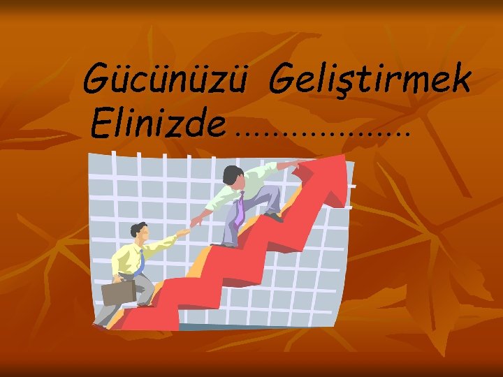 Gücünüzü Geliştirmek Elinizde. . . . . 