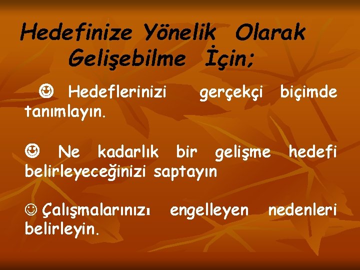 Hedefinize Yönelik Olarak Gelişebilme İçin; J Hedeflerinizi tanımlayın. gerçekçi biçimde Ne kadarlık bir gelişme