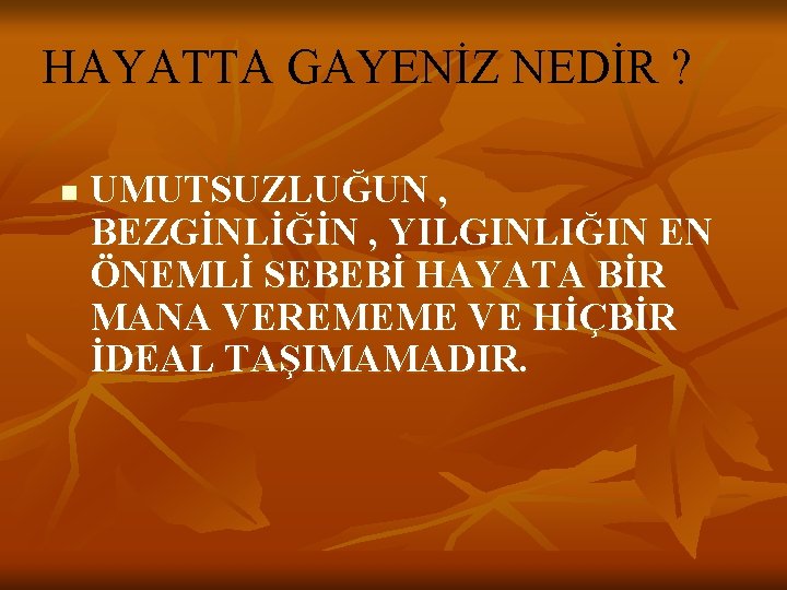 HAYATTA GAYENİZ NEDİR ? HAYATTA GAYENİZ NEDİR n UMUTSUZLUĞUN , BEZGİNLİĞİN , YILGINLIĞIN EN