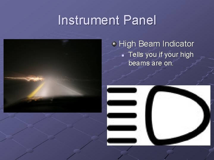 Instrument Panel High Beam Indicator n Tells you if your high beams are on.