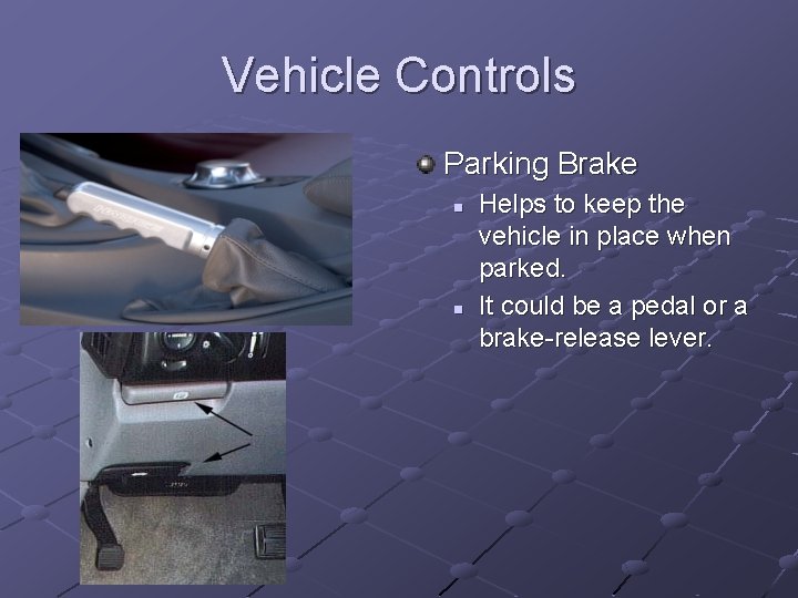 Vehicle Controls Parking Brake n n Helps to keep the vehicle in place when