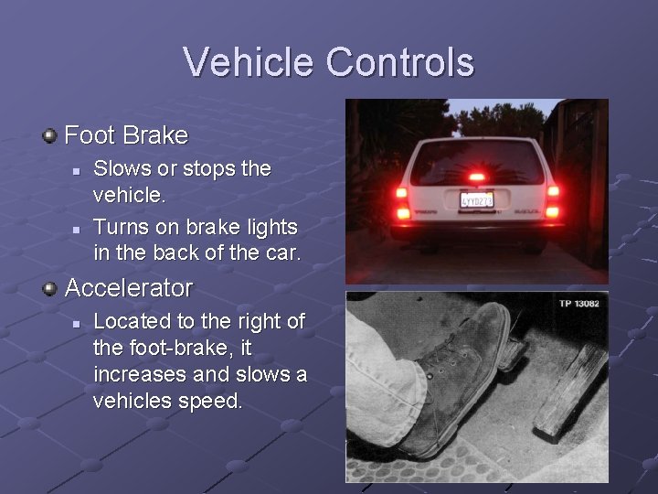 Vehicle Controls Foot Brake n n Slows or stops the vehicle. Turns on brake