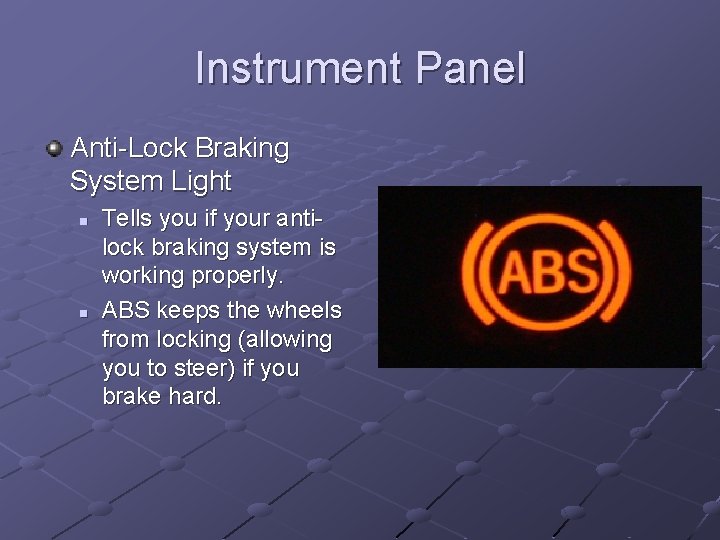 Instrument Panel Anti-Lock Braking System Light n n Tells you if your antilock braking