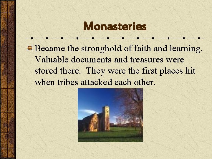 Monasteries Became the stronghold of faith and learning. Valuable documents and treasures were stored