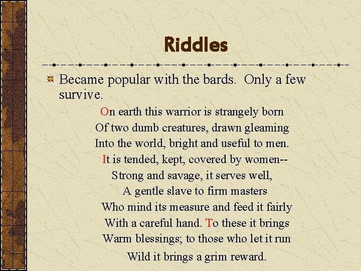 Riddles Became popular with the bards. Only a few survive. On earth this warrior