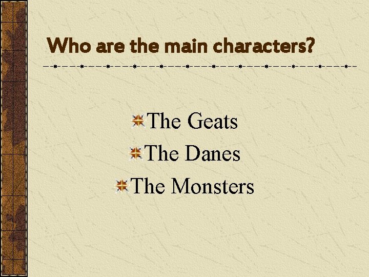 Who are the main characters? The Geats The Danes The Monsters 