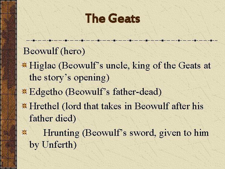 The Geats Beowulf (hero) Higlac (Beowulf’s uncle, king of the Geats at the story’s