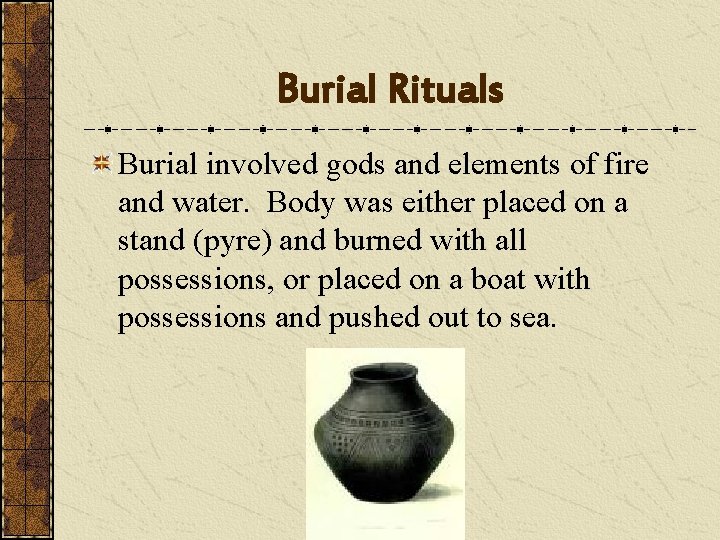 Burial Rituals Burial involved gods and elements of fire and water. Body was either