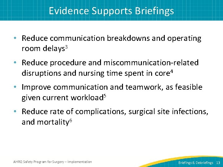 Evidence Supports Briefings • Reduce communication breakdowns and operating room delays 3 • Reduce