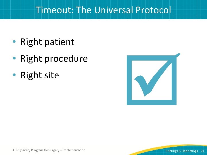 Timeout: The Universal Protocol • Right patient • Right procedure • Right site AHRQ