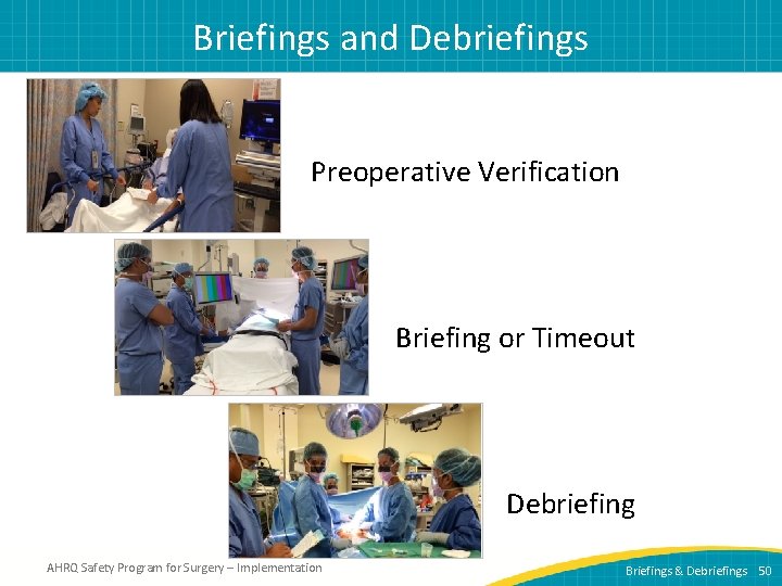 Briefings and Debriefings Preoperative Verification Briefing or Timeout Debriefing AHRQ Safety Program for Surgery