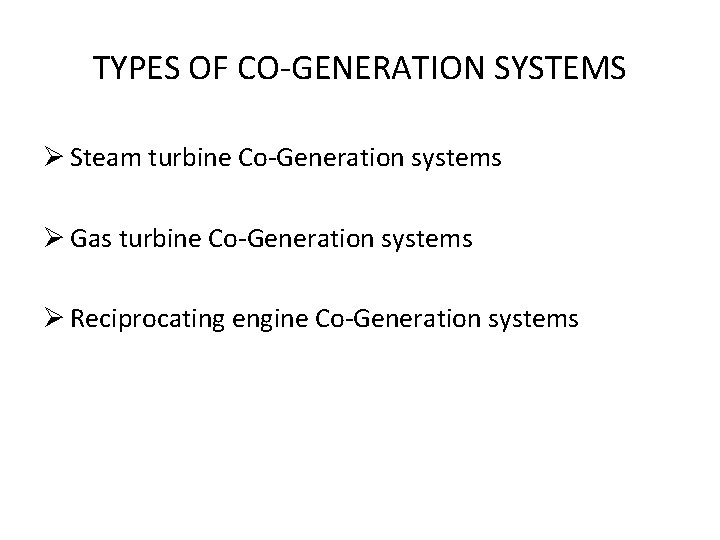 TYPES OF CO-GENERATION SYSTEMS Ø Steam turbine Co-Generation systems Ø Gas turbine Co-Generation systems