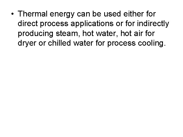  • Thermal energy can be used either for direct process applications or for