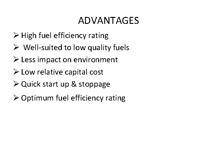 ADVANTAGES Ø High fuel efficiency rating Ø Well-suited to low quality fuels Ø Less