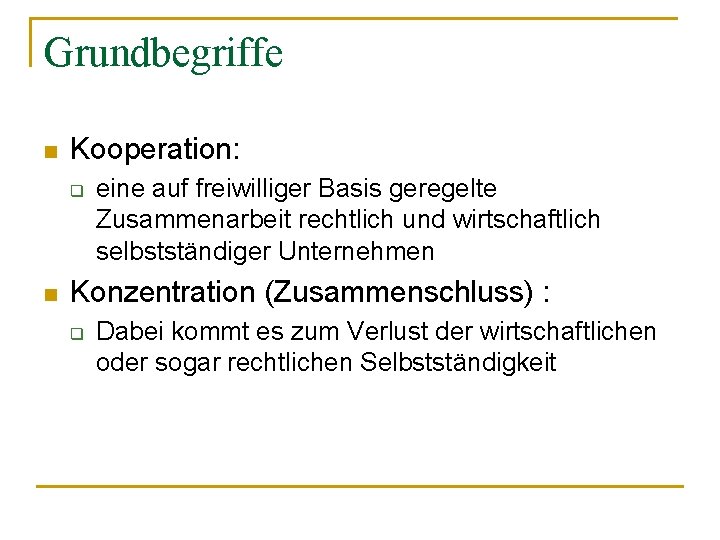 Grundbegriffe n Kooperation: q n eine auf freiwilliger Basis geregelte Zusammenarbeit rechtlich und wirtschaftlich