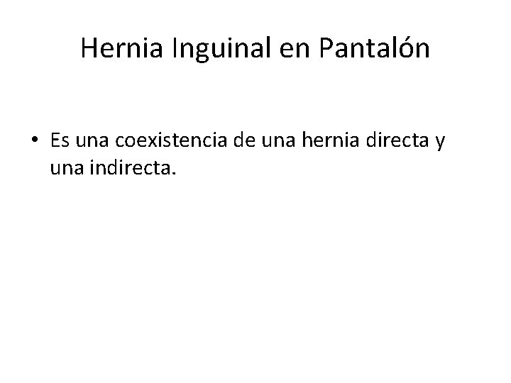 Hernia Inguinal en Pantalón • Es una coexistencia de una hernia directa y una