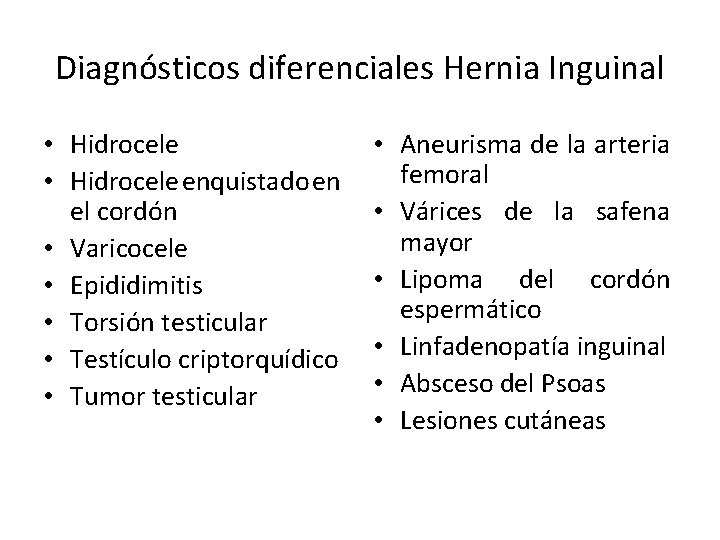 Diagnósticos diferenciales Hernia Inguinal • Hidrocele enquistado en el cordón • Varicocele • Epididimitis