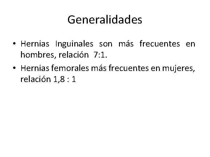 Generalidades • Hernias Inguinales son más frecuentes en hombres, relación 7: 1. • Hernias