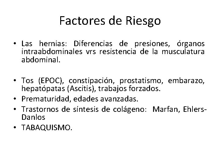 Factores de Riesgo • Las hernias: Diferencias de presiones, órganos intraabdominales vrs resistencia de