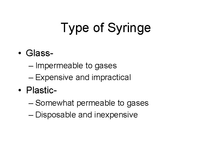 Type of Syringe • Glass– Impermeable to gases – Expensive and impractical • Plastic–