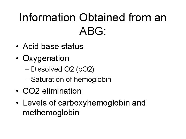 Information Obtained from an ABG: • Acid base status • Oxygenation – Dissolved O