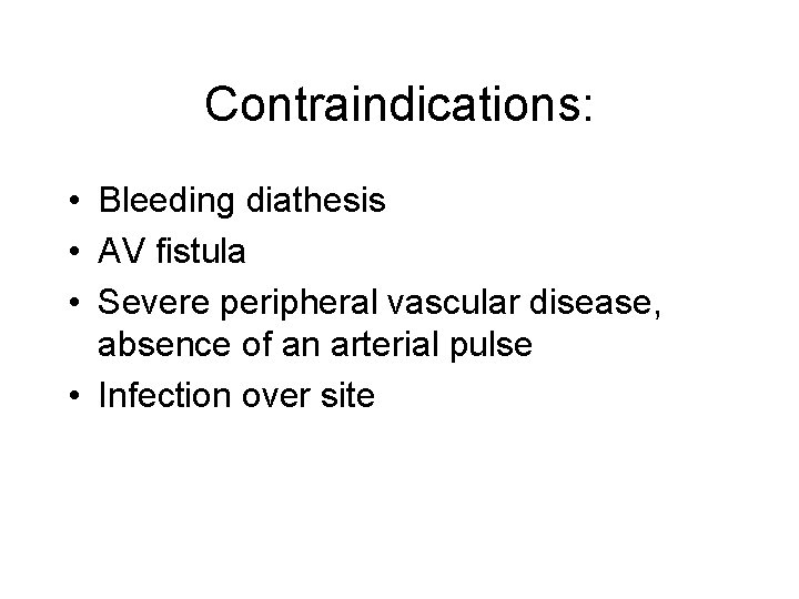 Contraindications: • Bleeding diathesis • AV fistula • Severe peripheral vascular disease, absence of