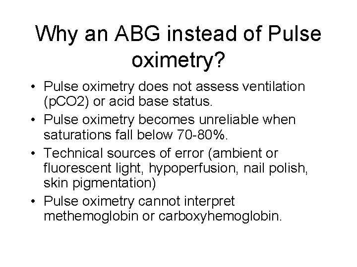 Why an ABG instead of Pulse oximetry? • Pulse oximetry does not assess ventilation