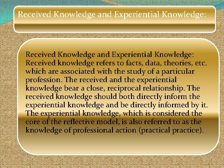Received Knowledge and Experiential Knowledge: Received knowledge refers to facts, data, theories, etc. which