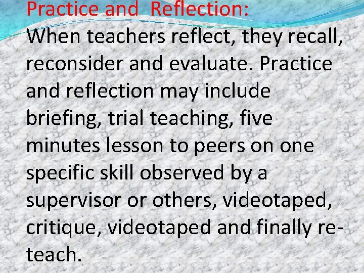 Practice and Reflection: When teachers reflect, they recall, reconsider and evaluate. Practice and reflection
