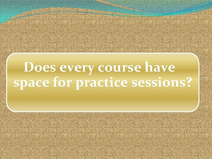 Does every course have space for practice sessions? 