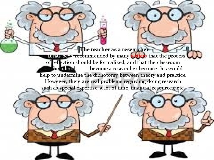 The teacher as a researcher It has been recommended by many writers that the
