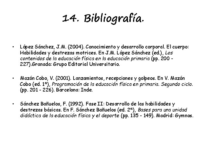 14. Bibliografía. • López Sánchez, J. M. (2004). Conocimiento y desarrollo corporal. El cuerpo: