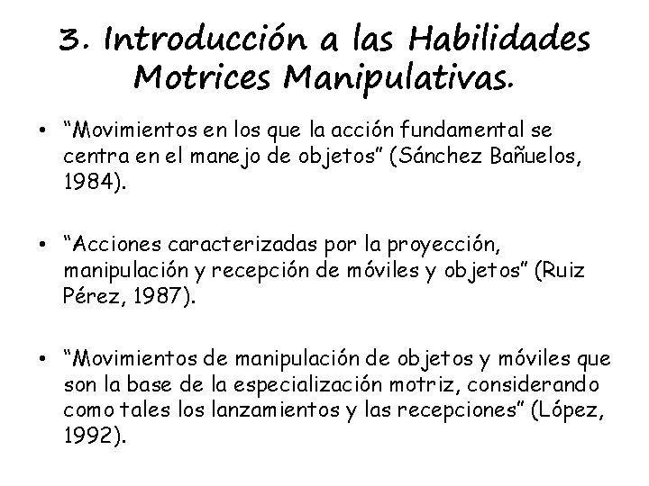 3. Introducción a las Habilidades Motrices Manipulativas. • “Movimientos en los que la acción