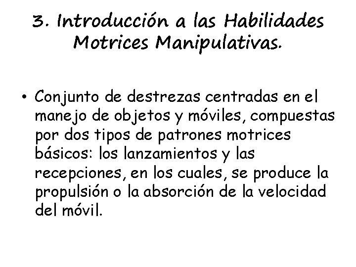 3. Introducción a las Habilidades Motrices Manipulativas. • Conjunto de destrezas centradas en el