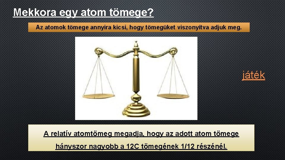 Mekkora egy atom tömege? Az atomok tömege annyira kicsi, hogy tömegüket viszonyítva adjuk meg.