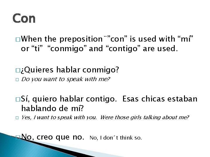 Con � When the preposition¨”con” is used with “mí” or “ti” “conmigo” and “contigo”