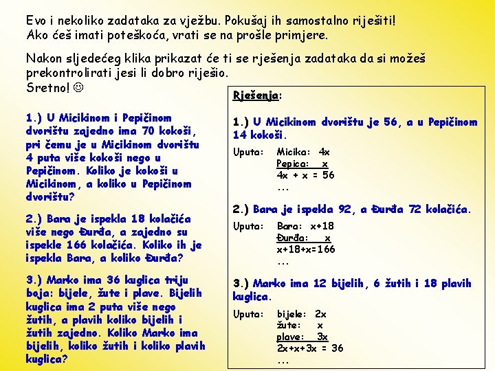 Evo i nekoliko zadataka za vježbu. Pokušaj ih samostalno riješiti! Ako ćeš imati poteškoća,