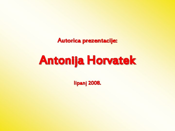Autorica prezentacije: Antonija Horvatek lipanj 2008. 