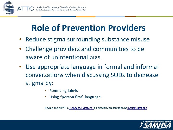 Role of Prevention Providers • Reduce stigma surrounding substance misuse • Challenge providers and