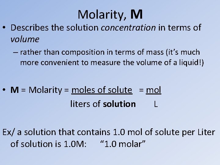 Molarity, M • Describes the solution concentration in terms of volume – rather than