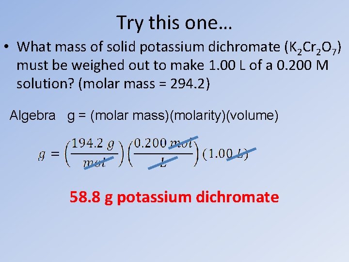 Try this one… • What mass of solid potassium dichromate (K 2 Cr 2