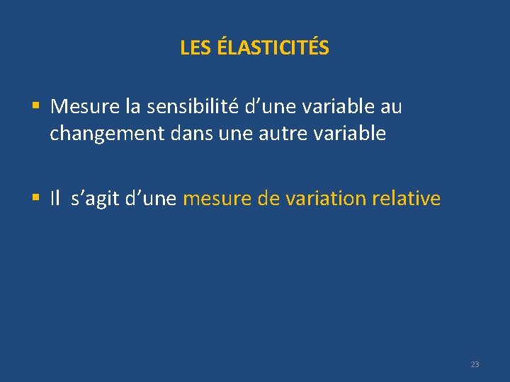 LES ÉLASTICITÉS § Mesure la sensibilité d’une variable au changement dans une autre variable