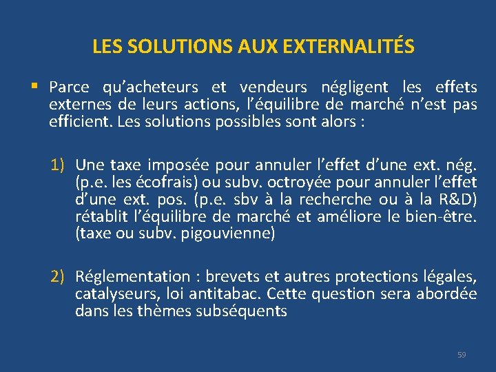 LES SOLUTIONS AUX EXTERNALITÉS § Parce qu’acheteurs et vendeurs négligent les effets externes de