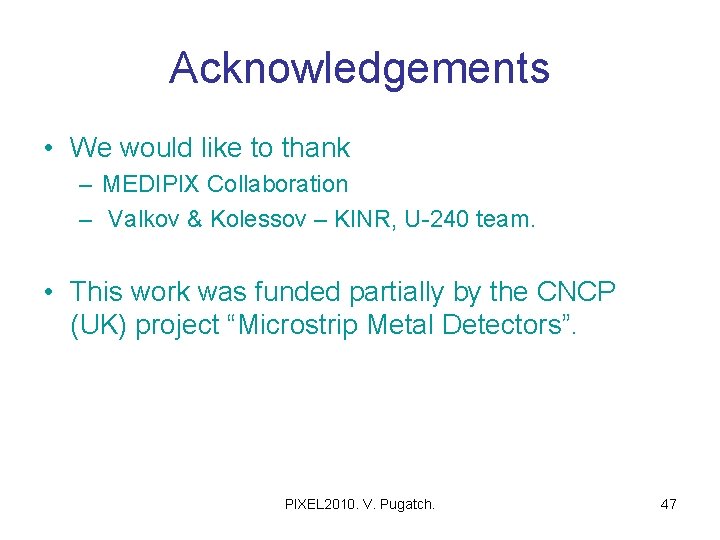 Acknowledgements • We would like to thank – MEDIPIX Collaboration – Valkov & Kolessov