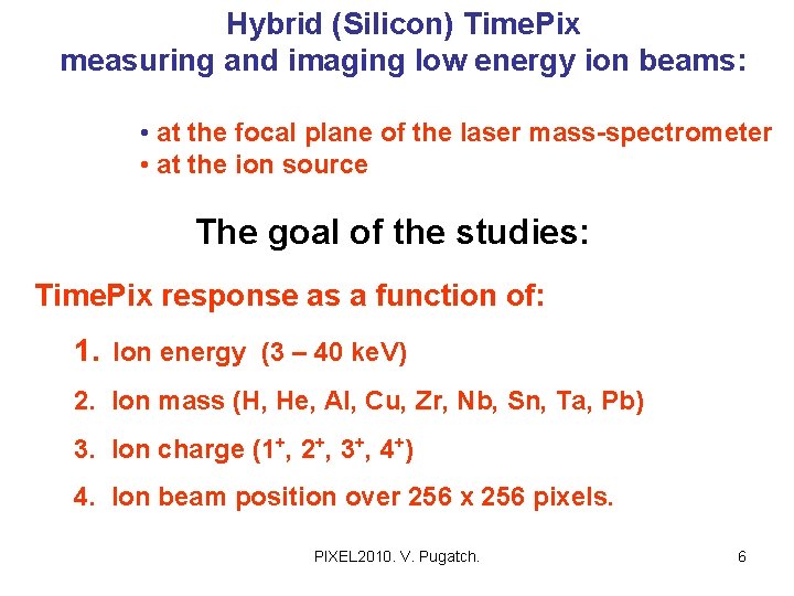 Hybrid (Silicon) Time. Pix measuring and imaging low energy ion beams: • at the