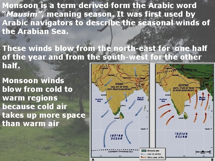 Monsoon is a term derived form the Arabic word “Mausim”, meaning season. It was