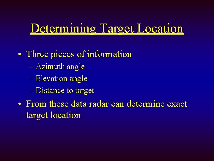 Determining Target Location • Three pieces of information – Azimuth angle – Elevation angle